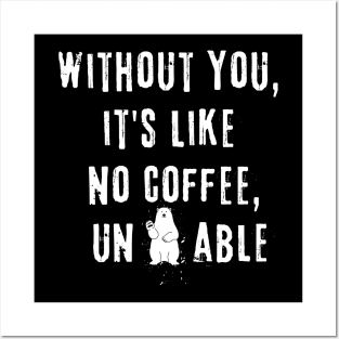 Without You, it's like no coffee, unbearable Posters and Art